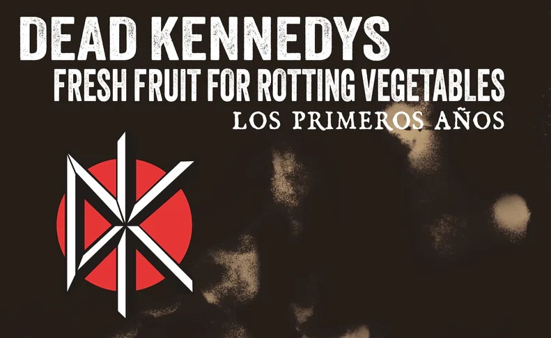 «Dead Kennedys: Los primeros años»- El legado incendiario de Fresh Fruit For Rotten Vegetables